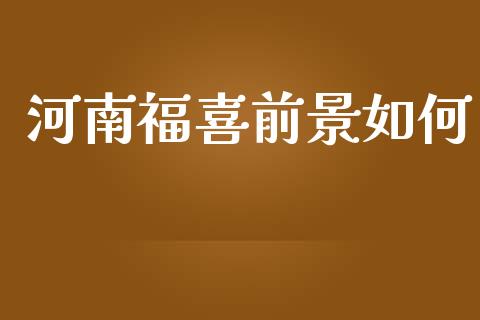 河南福喜前景如何_https://m.sdyuehang.cn_纳指直播喊单_第1张