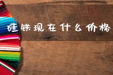 硅铁现在什么价格_https://m.sdyuehang.cn_国际期货恒指直播间_第1张