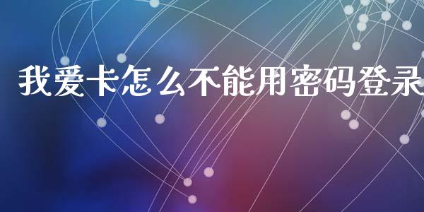 我爱卡怎么不能用密码登录_https://m.sdyuehang.cn_纳指直播喊单_第1张