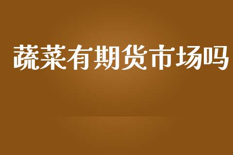 蔬菜有期货市场吗_https://m.sdyuehang.cn_德指直播室_第1张