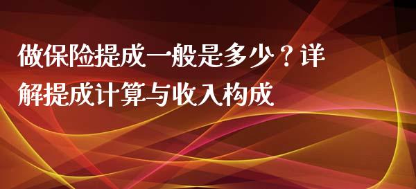 做保险提成一般是多少？详解提成计算与收入构成_https://m.sdyuehang.cn_德指直播室_第1张