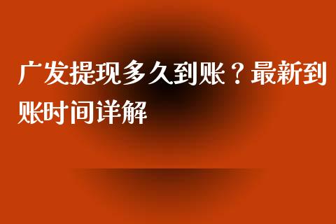 广发提现多久到账？最新到账时间详解_https://m.sdyuehang.cn_国际期货恒指直播间_第1张