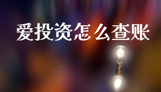 爱投资怎么查账_https://m.sdyuehang.cn_恒指直播_第1张