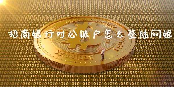 招商银行对公账户怎么登陆网银_https://m.sdyuehang.cn_恒指直播_第1张