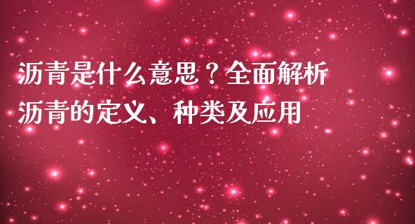 沥青是什么意思？全面解析沥青的定义、种类及应用_https://m.sdyuehang.cn_德指直播室_第1张