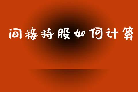 间接持股如何计算_https://m.sdyuehang.cn_纳指直播喊单_第1张