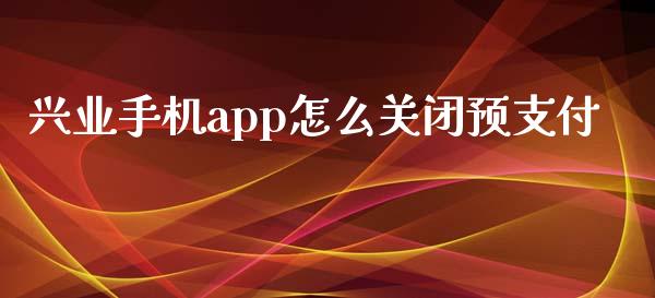 兴业手机app怎么关闭预支付_https://m.sdyuehang.cn_纳指直播喊单_第1张