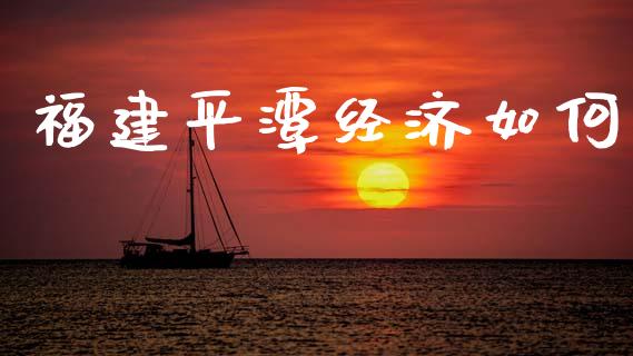 福建平潭经济如何_https://m.sdyuehang.cn_纳指直播喊单_第1张