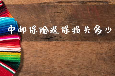 中邮保险退保损失多少_https://m.sdyuehang.cn_恒指直播_第1张