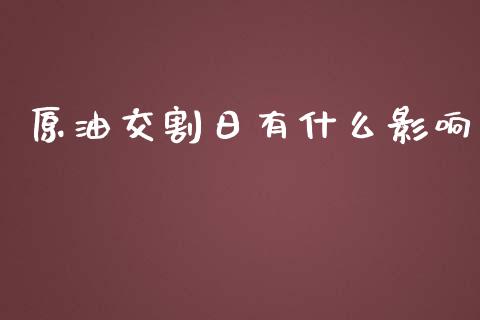 原油交割日有什么影响_https://m.sdyuehang.cn_德指直播室_第1张