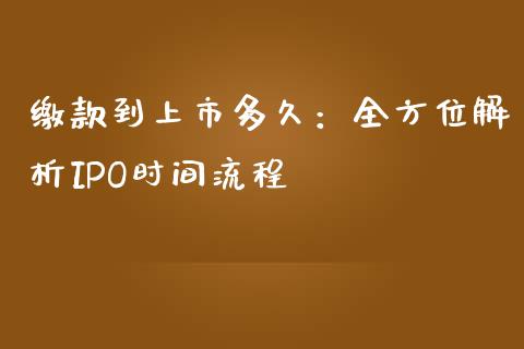 缴款到上市多久：全方位解析IPO时间流程_https://m.sdyuehang.cn_德指直播室_第1张