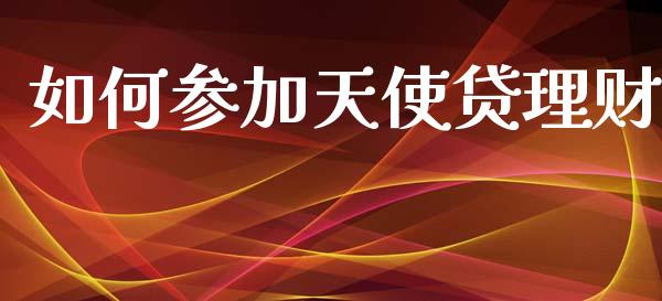 如何参加天使贷理财_https://m.sdyuehang.cn_国际期货恒指直播间_第1张