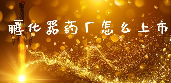 孵化器药厂怎么上市_https://m.sdyuehang.cn_恒指直播_第1张