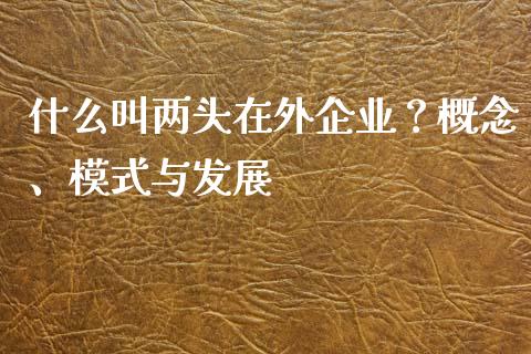 什么叫两头在外企业？概念、模式与发展_https://m.sdyuehang.cn_恒指直播_第1张