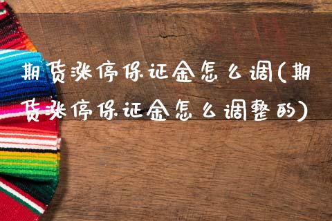 期货涨停保证金怎么调(期货涨停保证金怎么调整的)_https://m.sdyuehang.cn_纳指直播喊单_第1张