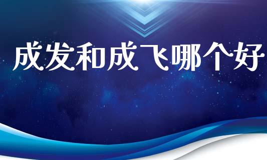 成发和成飞哪个好_https://m.sdyuehang.cn_德指直播室_第1张