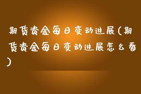 期货资金每日变动进展(期货资金每日变动进展怎么看)_https://m.sdyuehang.cn_恒指直播_第1张