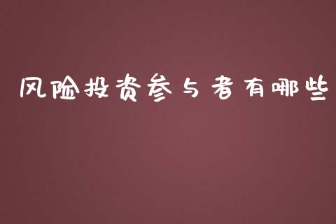 风险投资参与者有哪些_https://m.sdyuehang.cn_德指直播室_第1张