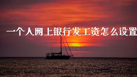 一个人网上银行发工资怎么设置_https://m.sdyuehang.cn_国际期货恒指直播间_第1张