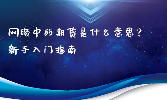网络中的期货是什么意思？新手入门指南_https://m.sdyuehang.cn_恒指直播_第1张