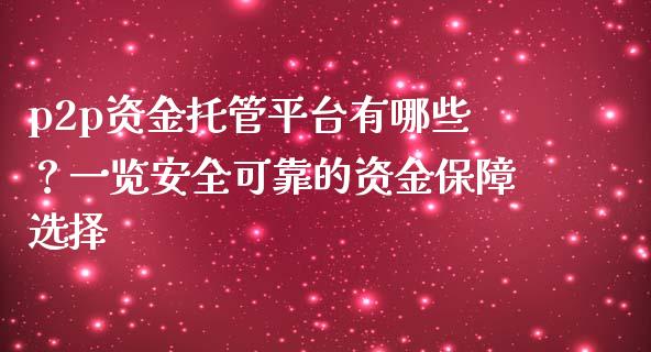 p2p资金托管平台有哪些？一览安全可靠的资金保障选择_https://m.sdyuehang.cn_恒指直播_第1张