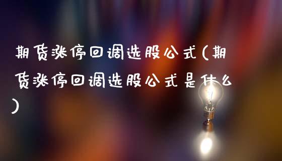 期货涨停回调选股公式(期货涨停回调选股公式是什么)_https://m.sdyuehang.cn_国际期货恒指直播间_第1张