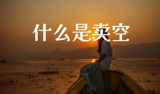 什么是卖空_https://m.sdyuehang.cn_德指直播室_第1张