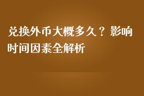 兑换外币大概多久？ 影响时间因素全解析_https://m.sdyuehang.cn_国际期货恒指直播间_第1张