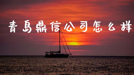 青岛鼎信公司怎么样_https://m.sdyuehang.cn_纳指直播喊单_第1张