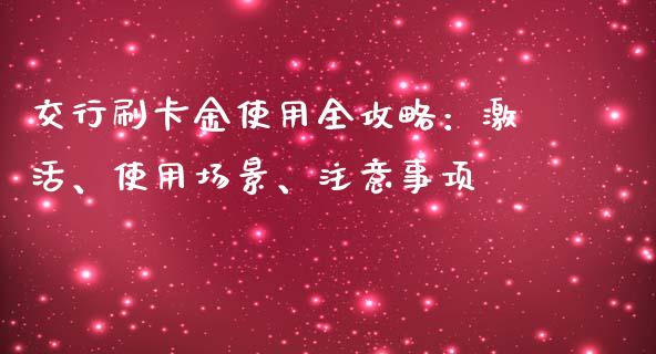 交行刷卡金使用全攻略:激活、使用场景、注意事项_纳指直播喊单_第1张_恒指直播_国际期货恒指直播间_德指直播室_纳指直播喊单 交行刷卡金使用全攻略:激活、使用场景、注意事项_https://m.sdyuehang.cn_纳指直播喊单_第1张