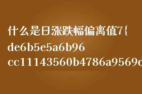 什么是日涨跌幅偏离值7%_https://m.sdyuehang.cn_恒指直播_第1张
