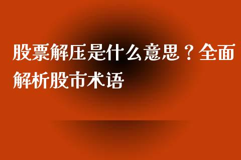 股票解压是什么意思？全面解析股市术语_https://m.sdyuehang.cn_恒指直播_第1张