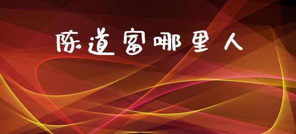 陈道富哪里人_https://m.sdyuehang.cn_国际期货恒指直播间_第1张