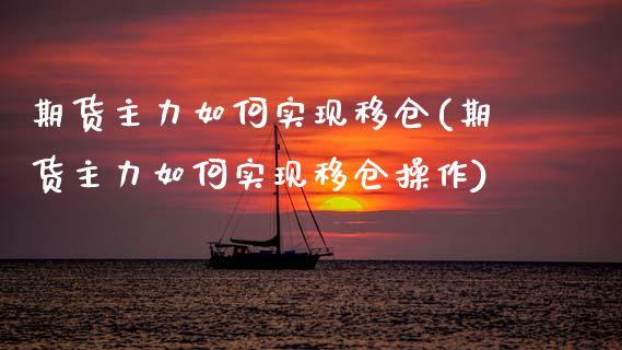 期货主力如何实现移仓(期货主力如何实现移仓操作)_https://m.sdyuehang.cn_恒指直播_第1张
