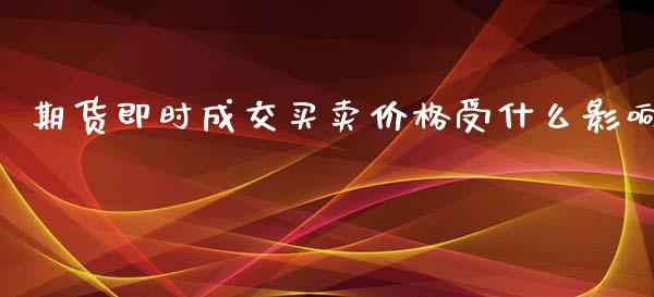 期货即时成交买卖价格受什么影响_https://m.sdyuehang.cn_恒指直播_第1张