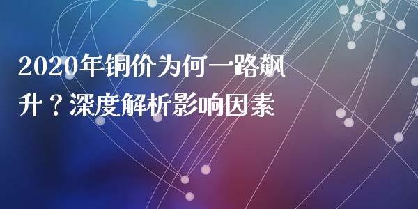 2020年铜价为何一路飙升？深度解析影响因素_https://m.sdyuehang.cn_纳指直播喊单_第1张