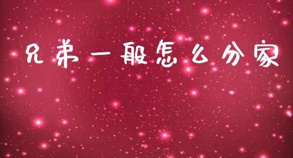 兄弟一般怎么分家_https://m.sdyuehang.cn_国际期货恒指直播间_第1张