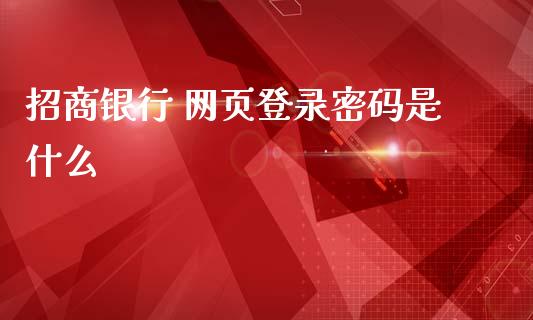 招商银行 网页登录密码是什么_https://m.sdyuehang.cn_德指直播室_第1张