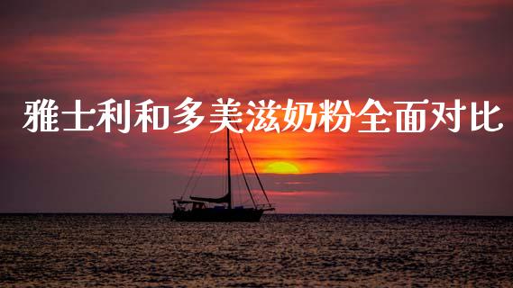 雅士利和多美滋奶粉全面对比_https://m.sdyuehang.cn_纳指直播喊单_第1张