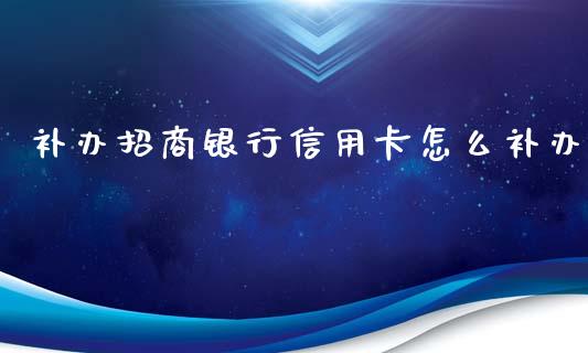 补办招商银行信用卡怎么补办_https://m.sdyuehang.cn_德指直播室_第1张