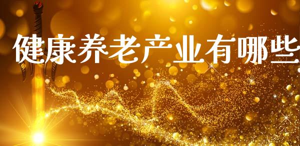 健康养老产业有哪些_https://m.sdyuehang.cn_德指直播室_第1张