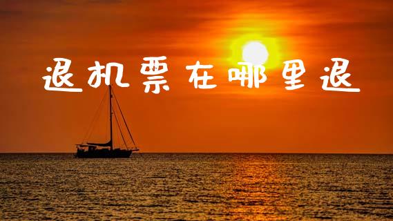 退机票在哪里退_https://m.sdyuehang.cn_国际期货恒指直播间_第1张