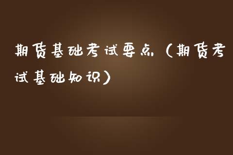 期货基础考试要点(期货考试基础知识)_国际期货恒指直播间_第1张_恒指直播_国际期货恒指直播间_德指直播室_纳指直播喊单 期货基础考试要点(期货考试基础知识)_https://m.sdyuehang.cn_国际期货恒指直播间_第1张