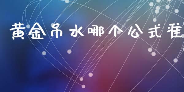 黄金吊水哪个公式准_https://m.sdyuehang.cn_德指直播室_第1张
