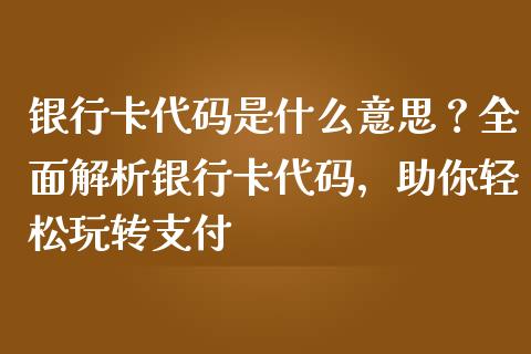 银行卡代码是什么意思？全面解析银行卡代码，助你轻松玩转支付_https://m.sdyuehang.cn_国际期货恒指直播间_第1张