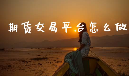 期货交易平台怎么做_https://m.sdyuehang.cn_纳指直播喊单_第1张