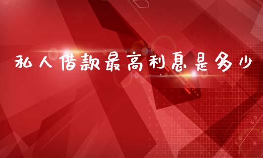 私人借款最高利息是多少_https://m.sdyuehang.cn_纳指直播喊单_第1张
