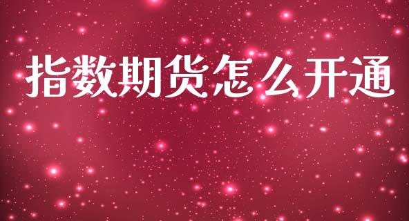 指数期货怎么开通_https://m.sdyuehang.cn_德指直播室_第1张