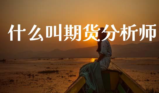 什么叫期货分析师_https://m.sdyuehang.cn_纳指直播喊单_第1张