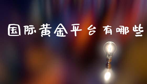 国际黄金平台有哪些_https://m.sdyuehang.cn_纳指直播喊单_第1张